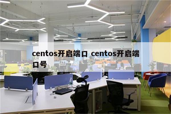 centos开启端口 centos开启端口号