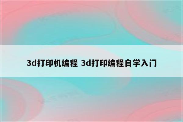 3d打印机编程 3d打印编程自学入门