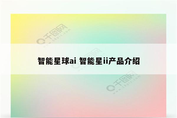 智能星球ai 智能星ii产品介绍