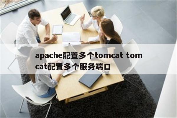 apache配置多个tomcat tomcat配置多个服务端口