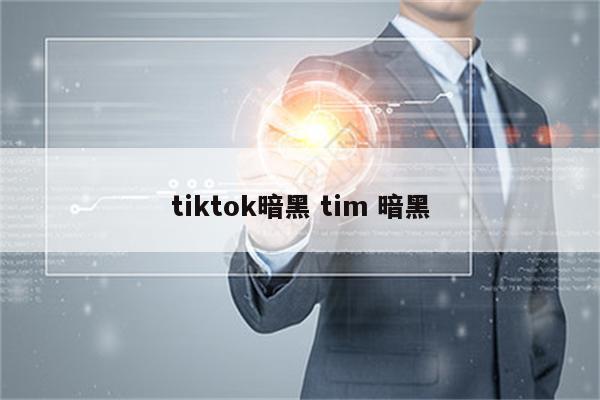 tiktok暗黑 tim 暗黑