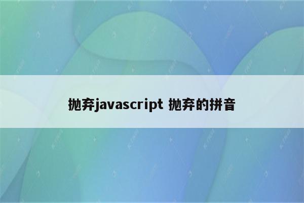 抛弃javascript 抛弃的拼音