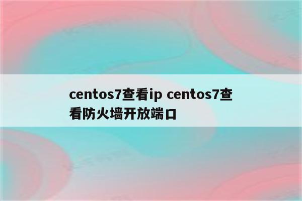 centos7查看ip centos7查看防火墙开放端口