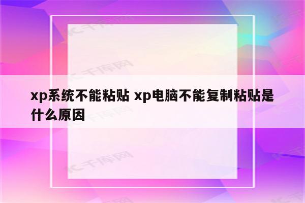 xp系统不能粘贴 xp电脑不能复制粘贴是什么原因