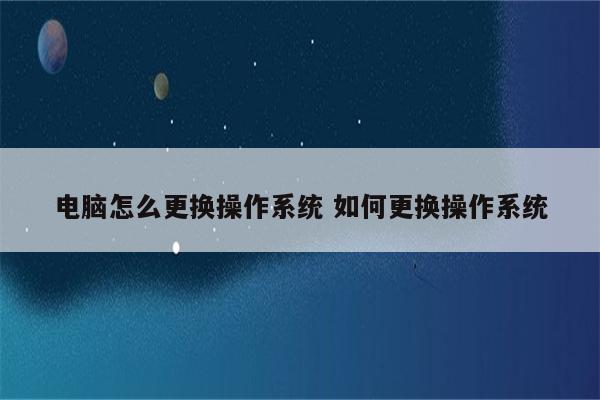 电脑怎么更换操作系统 如何更换操作系统