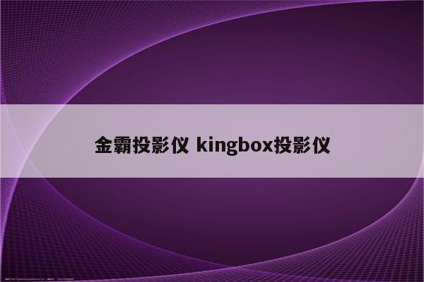 金霸投影仪 kingbox投影仪
