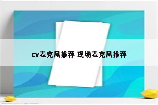 cv麦克风推荐 现场麦克风推荐