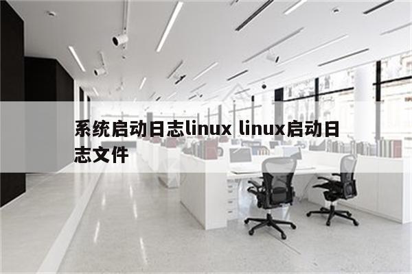 系统启动日志linux linux启动日志文件