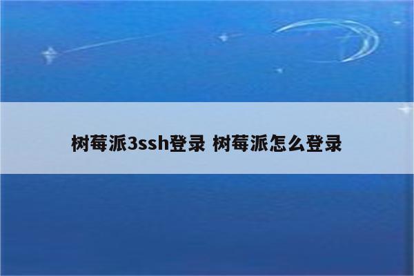 树莓派3ssh登录 树莓派怎么登录