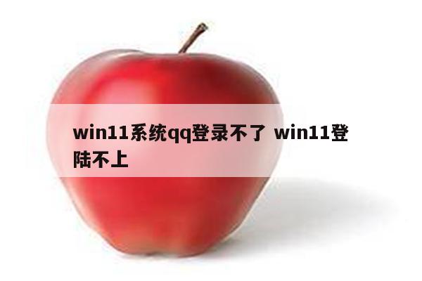 win11系统qq登录不了 win11登陆不上