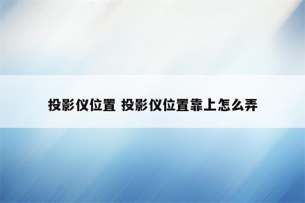 投影仪位置 投影仪位置靠上怎么弄