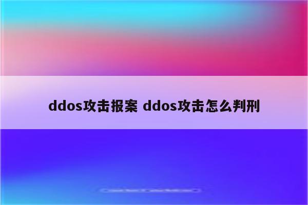 ddos攻击报案 ddos攻击怎么判刑