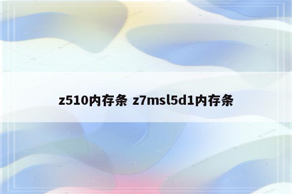z510内存条 z7msl5d1内存条