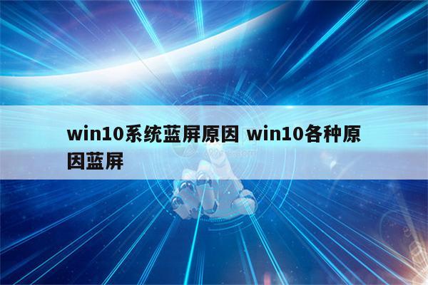win10系统蓝屏原因 win10各种原因蓝屏