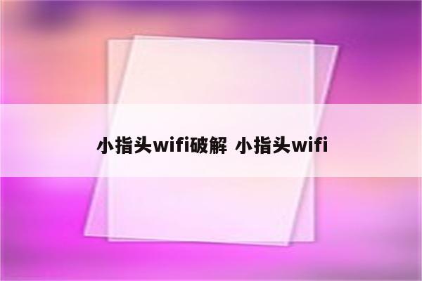 小指头wifi破解 小指头wifi