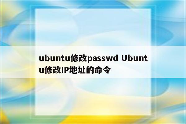 ubuntu修改passwd Ubuntu修改IP地址的命令