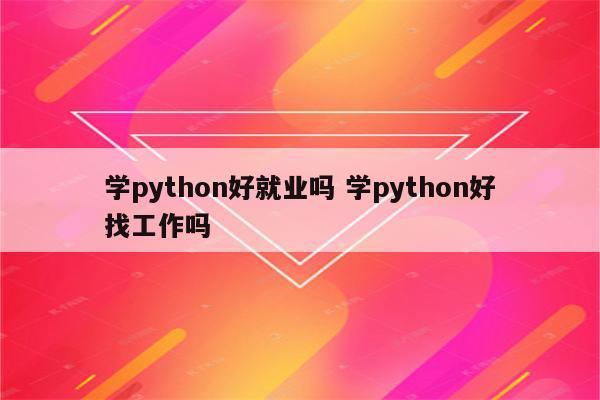 学python好就业吗 学python好找工作吗