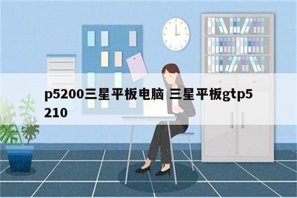 p5200三星平板电脑 三星平板gtp5210
