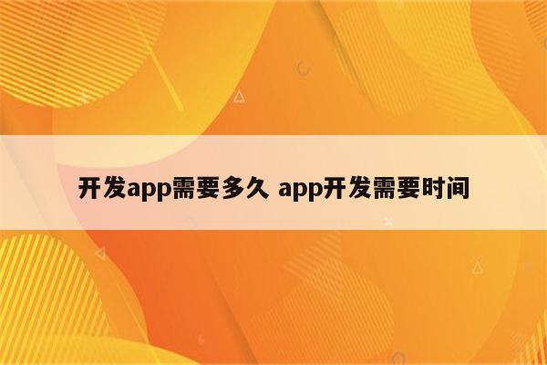 开发app需要多久 app开发需要时间