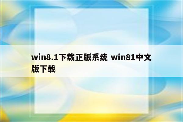 win8.1下载正版系统 win81中文版下载