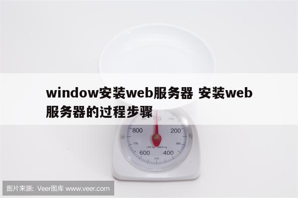 window安装web服务器 安装web服务器的过程步骤