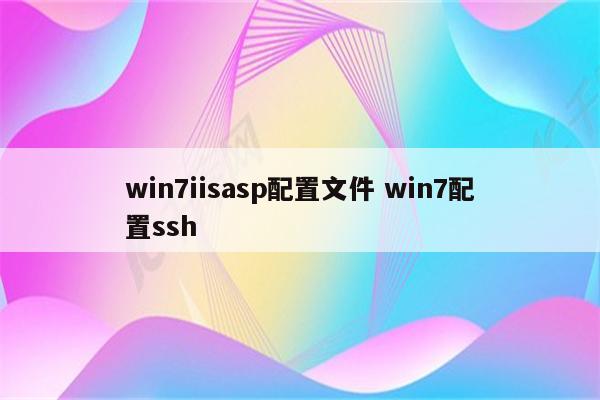 win7iisasp配置文件 win7配置ssh