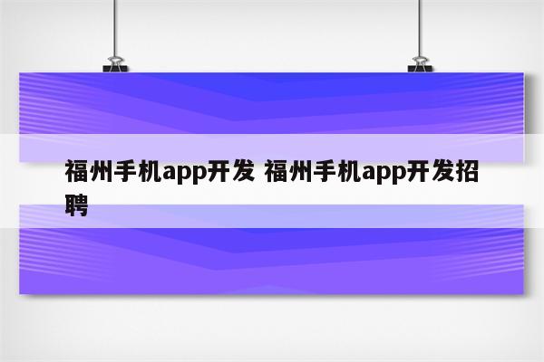 福州手机app开发 福州手机app开发招聘