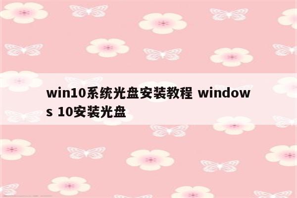 win10系统光盘安装教程 windows 10安装光盘