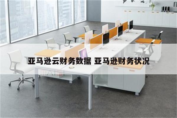 亚马逊云财务数据 亚马逊财务状况