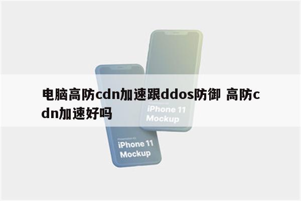 电脑高防cdn加速跟ddos防御 高防cdn加速好吗