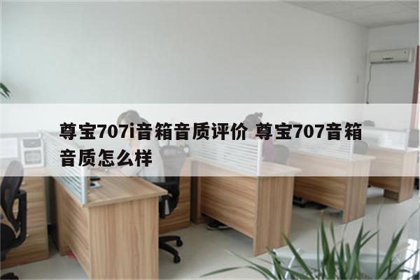 尊宝707i音箱音质评价 尊宝707音箱音质怎么样
