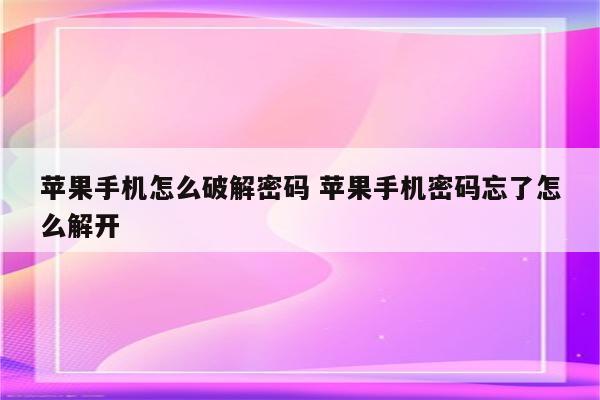 苹果手机怎么破解密码 苹果手机密码忘了怎么解开