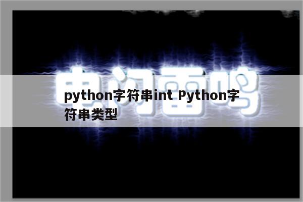 python字符串int Python字符串类型