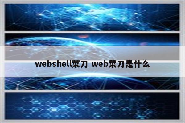 webshell菜刀 web菜刀是什么