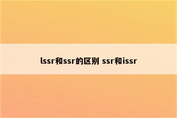lssr和ssr的区别 ssr和issr