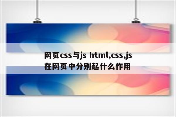 网页css与js html,css,js在网页中分别起什么作用