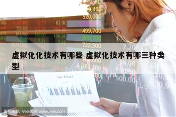 虚拟化化技术有哪些 虚拟化技术有哪三种类型