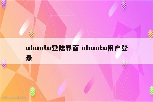 ubuntu登陆界面 ubuntu用户登录