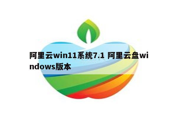 阿里云win11系统7.1 阿里云盘windows版本