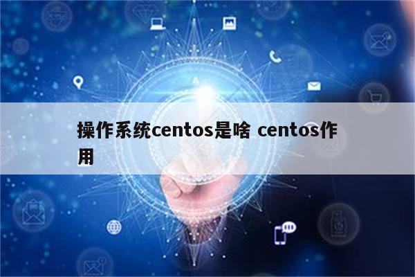 操作系统centos是啥 centos作用