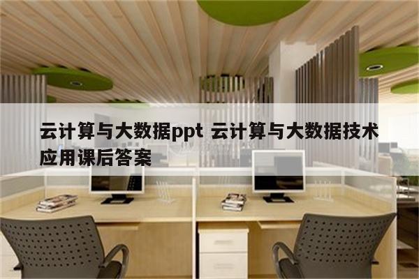 云计算与大数据ppt 云计算与大数据技术应用课后答案
