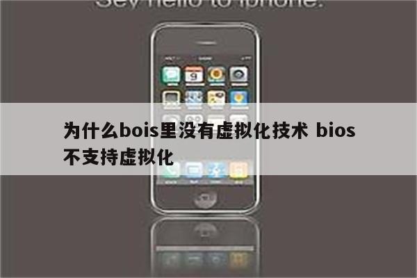 为什么bois里没有虚拟化技术 bios不支持虚拟化