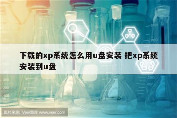 下载的xp系统怎么用u盘安装 把xp系统安装到u盘
