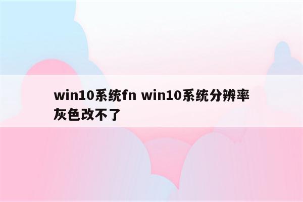 win10系统fn win10系统分辨率灰色改不了