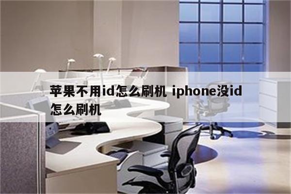 苹果不用id怎么刷机 iphone没id怎么刷机