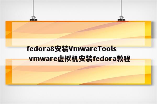 fedora8安装VmwareTools vmware虚拟机安装fedora教程
