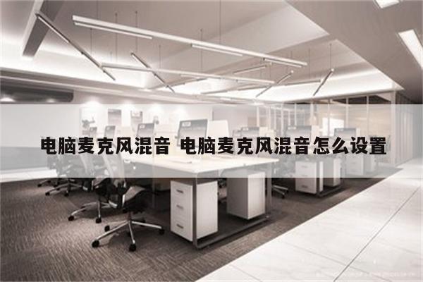 电脑麦克风混音 电脑麦克风混音怎么设置