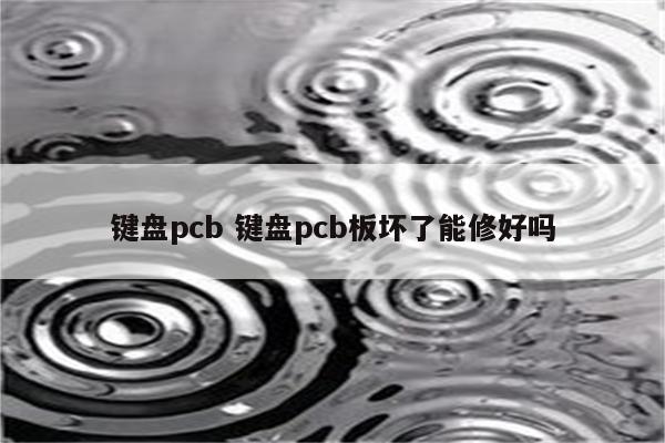 键盘pcb 键盘pcb板坏了能修好吗