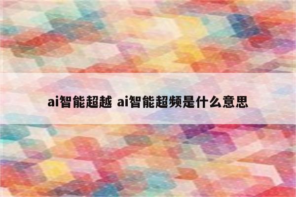 ai智能超越 ai智能超频是什么意思