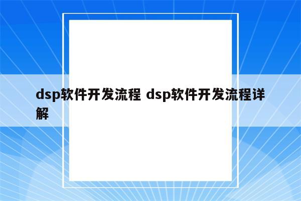 dsp软件开发流程 dsp软件开发流程详解